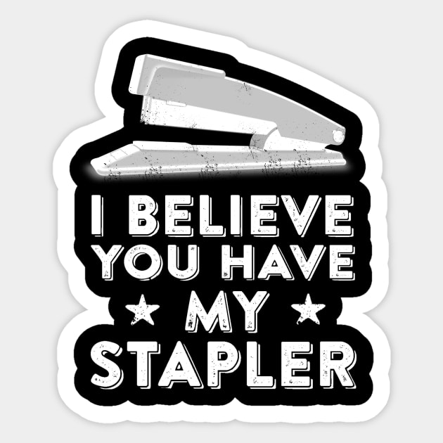 I Believe You Have My Stapler - Office Space Quote Sticker by ballhard